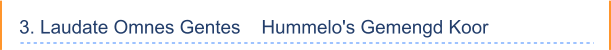 3. Laudate Omnes Gentes    Hummelo's Gemengd Koor