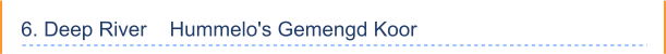 6. Deep River    Hummelo's Gemengd Koor