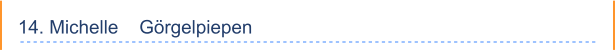 14. Michelle    Görgelpiepen