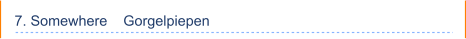 7. Somewhere    Gorgelpiepen