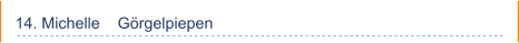 14. Michelle    Görgelpiepen