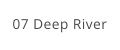 07 Deep River