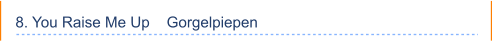 8. You Raise Me Up    Gorgelpiepen
